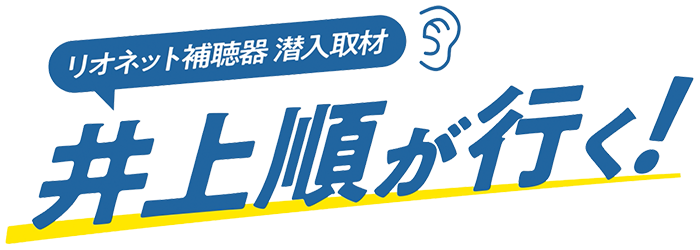 ［リオネット補聴器 潜入取材］井上順が行く！