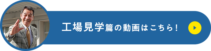 工場見学篇の動画はこちら！