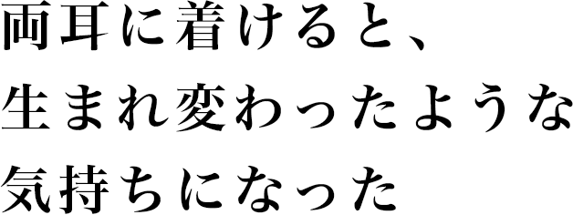 両耳に着けると、生まれ変わったような気持ちになった