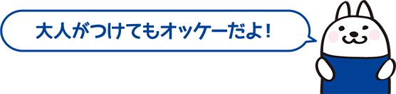 大人がつけてもオッケーだよ！